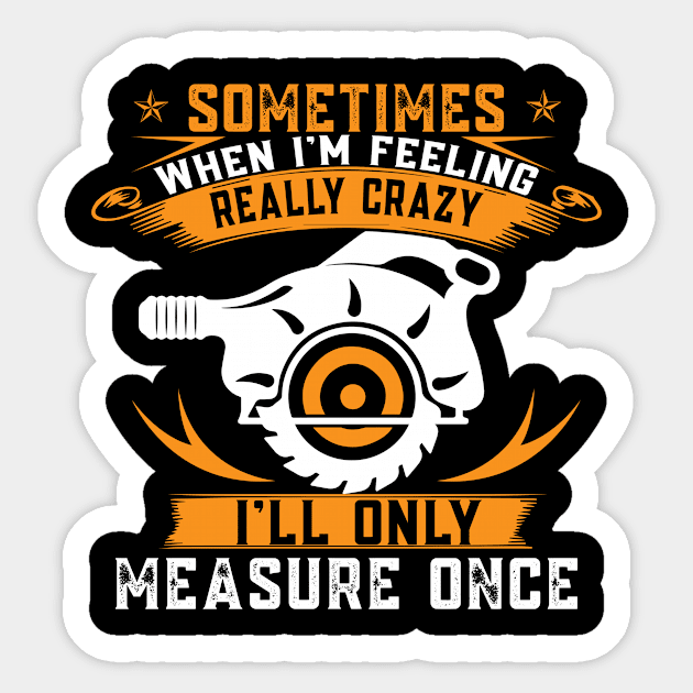 Funny Woodworking Shirt: I'll Only Measure Once! Sticker by EdifyEra